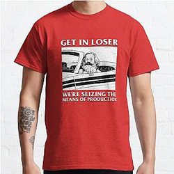 Get In Loser We're Seizing The Means Of Production Classic T-Shirt RB0801