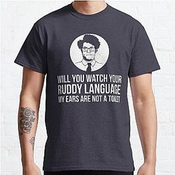 Will You Watch Your Ruddy Language My Ears Are Not A Toilet Classic T-Shirt RB0801