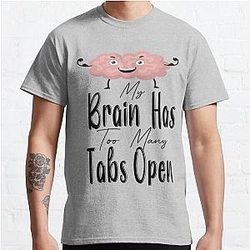 my Brain happy Has Too Many Tabs Open t_shirt funny Classic T-Shirt RB0701