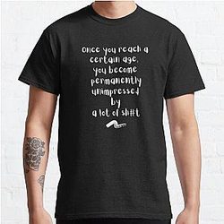 Once you reach a certain age you become permanently unimpressed by a lot of sh#@ Classic T-Shirt RB0701