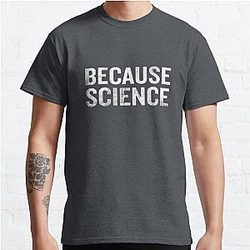 Because Science Funny Sarcastic Quote Nerd Gifts  Classic T-Shirt RB0801