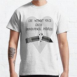 Life without you is like a broken pencil…pointless Classic T-Shirt RB0801