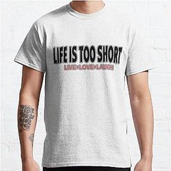 LIFE TOO SHORT,live love laugh Classic T-Shirt RB0801