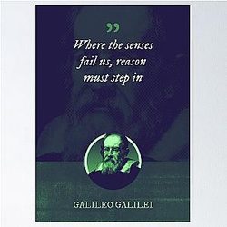 Galileo Galilei - Where the senses fail us, reason must step in Poster