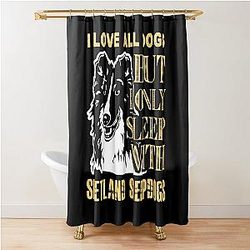 I Love All Dogs But I Only Sleep with Shetland Sheepdogs Shower Curtain
