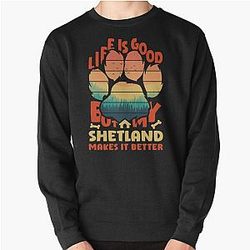Life Is Good But My Shetland Makes It Better Pullover Sweatshirt