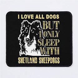 I Love Dogs But I Only Sleep With Shetland Sheepdogs Mousepad
