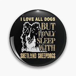 I Love All Dogs But I Only Sleep With Shetland Sheepdogs