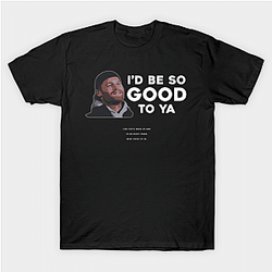 I'd Be So Good Shoresy T-Shirts