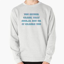 You Either Crank That Soulja Boy Or It Cranks You Pullover Sweatshirt