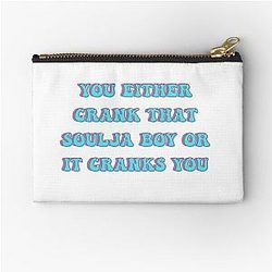 You either crank that Soulja Boy or it cranks you Zipper Pouch