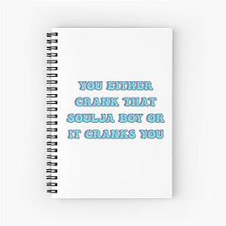 You either crank that Soulja Boy or it  Spiral Notebook