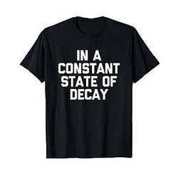 In a Constant State of Decay T-Shirt