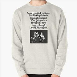 "Sorry, I can't talk right now. I'm thinking about the 1997 performance of Silver Springs where Stevie Nicks stares daggers through Lindsey Buckingham." Pullover Sweatshirt