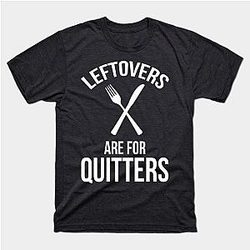 Leftovers Are For Quitters T-Shirt TP1201