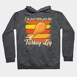 im just here for the turkey leg Hoodie TP1701