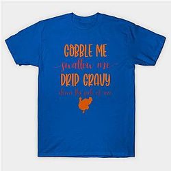 Gobble Me Swallow Me Drip Gravy Down the Side of Me Funny Thanksgiving Gift T-Shirt TP1201
