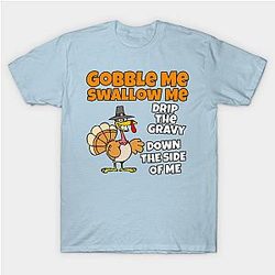 Funny Gobble me Swallow me drip the gravy down the side of me T-Shirt TP1201