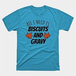 All I Need Is Biscuits And Gravy T-Shirt TP1201