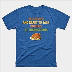 Vaccinated And Ready To Talk Politics At Thanksgiving T-Shirt TP1201