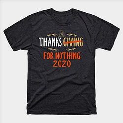 Thanksgiving Thanks For Nothing 2020 T-Shirt TP1201