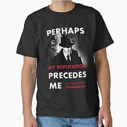 The Blacklist Raymond Reddington Quote Perhaps My Reputation Precedes Me Classic T-Shirt