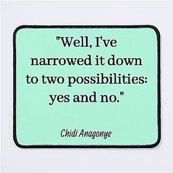 Well, I've narrowed it down to yes or no. - Chidi Anagonye, The Good Place Mouse Pad