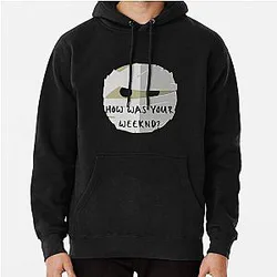 The Weeknd Hoodies - How was your Weeknd?  Why? Pullover Hoodie RB3006