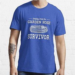 Drinking from the garden hose survivor Essential T-Shirt