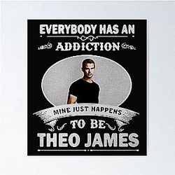 Everybody Has an Addiction Mine Just Happens to Be Theo James Poster