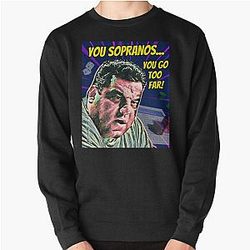 The Sopranos - Tony Soprano - Fan Art - Gifts for Sopranos Fans - Bobby Bacala You Sopranos....You Go Too Far! Pullover Sweatshirt