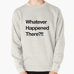 The Sopranos - Tony Soprano - Fan Art - Gifts for Sopranos Fans -Whatever Happened There?!! Pullover Sweatshirt