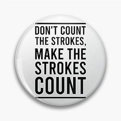 Don't Count The Strokes Make The Strokes Count Pin