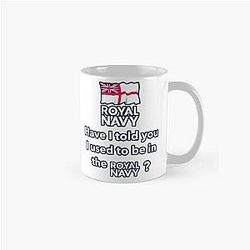 Royal Navy Veteran Design, Have I Ever Told You I Used To Be In The Royal Navy  Classic Mug RB0301
