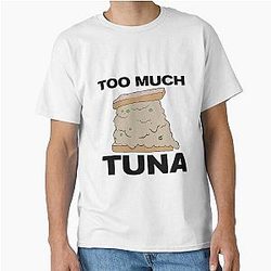 Too Much Tuna Classic T-Shirt