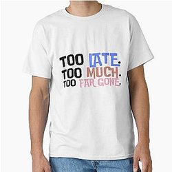Too Late. Too Much. Far Gone. Design Sticker, Pin, Art, Magnets, shirt, etc. Classic T-Shirt