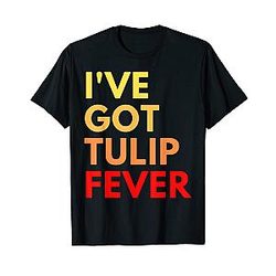 I've Got Tulip Fever For Tulip Gardener Cut Flowers T-Shirt 
was cleaned to: 
I've Got Tulip Fever T-Shirt