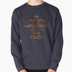 My Philosophy is that Worrying means you Suffer Twice Typography (Gold Version) Pullover Sweatshirt RB0809