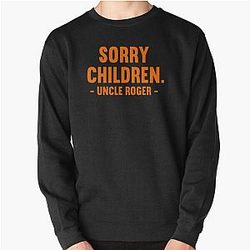 Sorry Children Uncle Roger   Pullover Sweatshirt