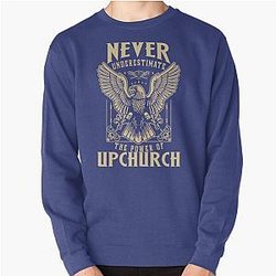 Never Underestimate The Power Of Upchurch Pullover Sweatshirt