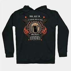 This just in i'm already sick of work and need a beer Hoodie TP0507