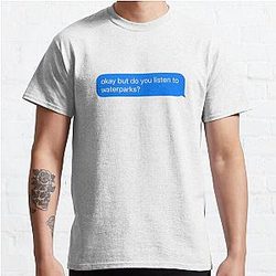 okay but do you listen to waterparks? Classic T-Shirt