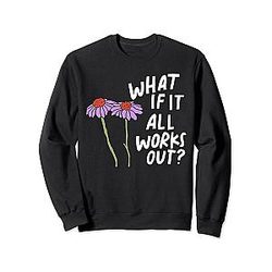 Funny Floral Quote What If It All Works Out Sweatshirt