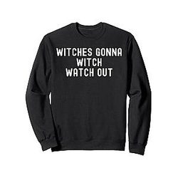 Witches Gonna Watch Out Funny Halloween Costume Sweatshirt