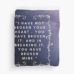 Wuthering Heights 
I Have Not Broken Your Heart You Have Broken It And In Breaking It You Have Broken Mine 
Lover Friend Mother Daughter Pretty Cute Gift Duvet Cover