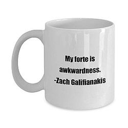 Coffee Mug 
My forte is awkwardness 
Zach Galifianakis 
Great gift for your friends and colleagues