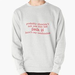 zolita probably shouldn't tell you this but fuck it heres my confession song lyrics- somebody i fucked once Pullover Sweatshirt