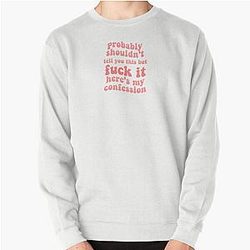 zolita probably shouldn't tell you this but fuck it heres my confession song lyrics- somebody i fucked once Pullover Sweatshirt