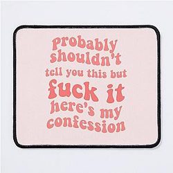 zolita probably shouldn't tell you this but fuck it heres my confession song lyrics- somebody i fucked once Mouse Pad