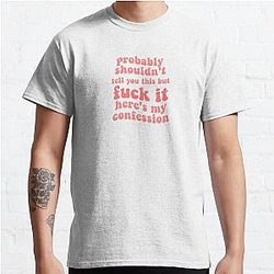 zolita probably shouldn't tell you this but fuck it heres my confession song lyrics- somebody i fucked once Classic T-Shirt